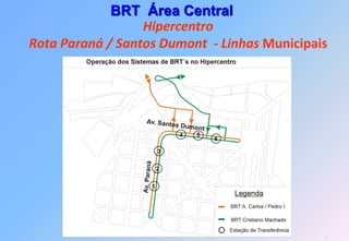 BRT Área Central
                  Hipercentro
Rota Paraná / Santos Dumont - Linhas Municipais




                                              77
 