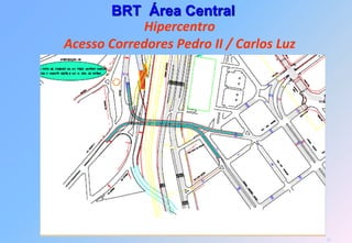 BRT Área Central
            Hipercentro
Acesso Corredores Pedro II / Carlos Luz




                                          80
 