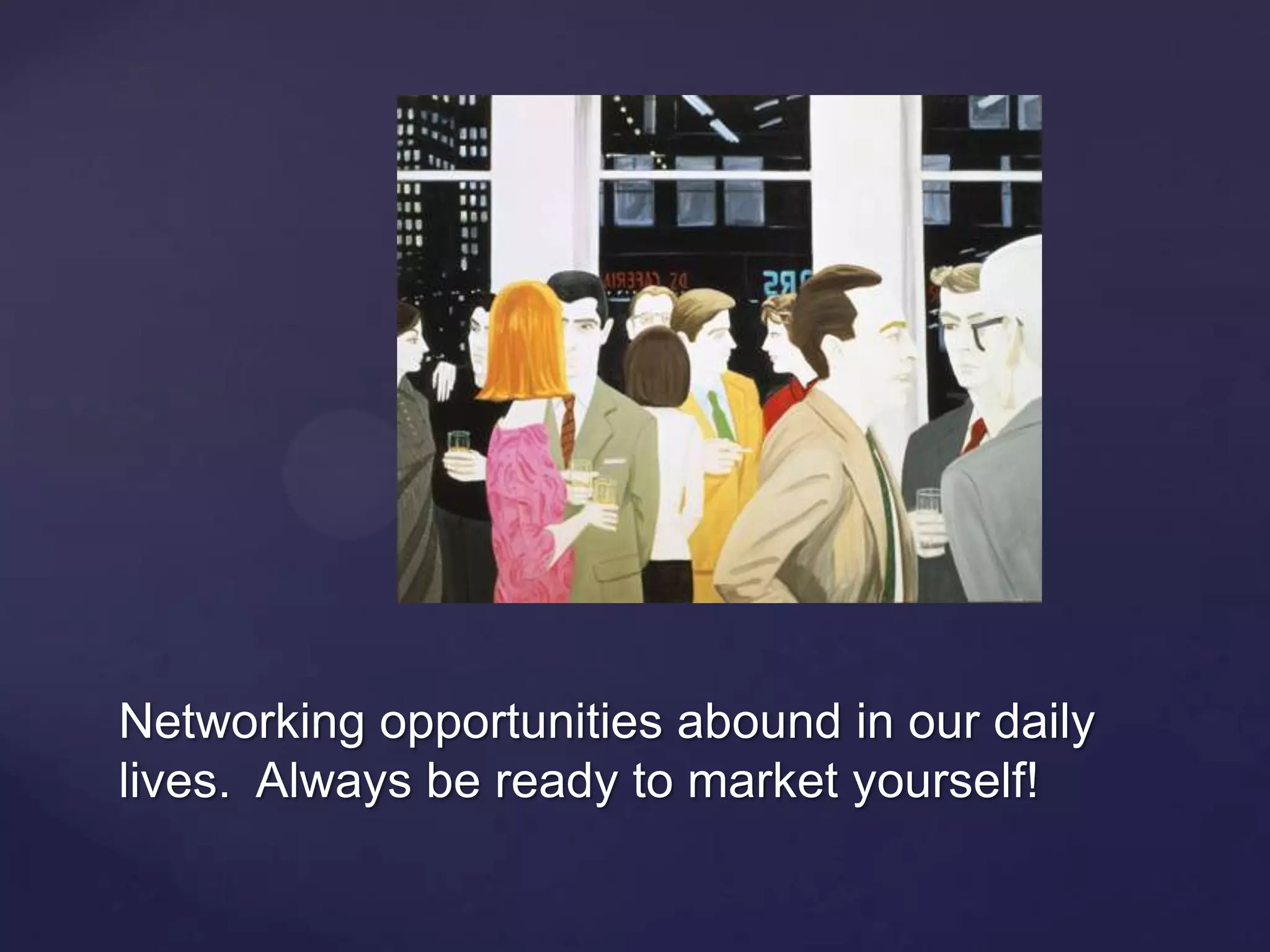 Networking opportunities abound in our daily
lives. Always be ready to market yourself!
 