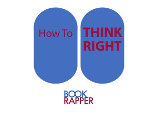 How To THINK
RIGHT
 