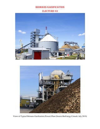 BIOMASS GASIFICATION
(Lecture-6)
Views of Typical Biomass Gasification (Power) Plant (Source:BioEnergy Consult, July 2019)
 