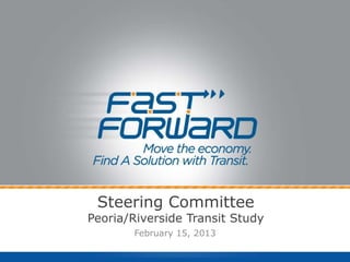 Steering Committee
Peoria/Riverside Transit Study
       February 15, 2013
 