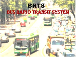 BRTS
BUS RAPI D TRANSIT SYSTEM

 