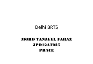 Delhi BRTS
MOHD TANZEEL FARAZ
3PD12AT025
PDACE
 