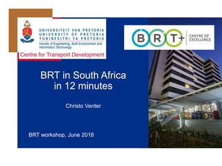 BRT in South Africa
in 12 minutes
Christo Venter
BRT workshop, June 2018
 