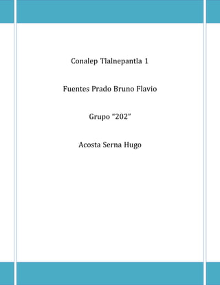 Conalep Tlalnepantla 1
Fuentes Prado Bruno Flavio
Grupo “202”
Acosta Serna Hugo
 
