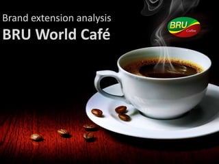 Brand extension analysis
BRU World Café
 