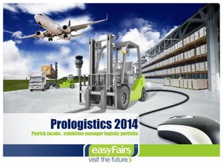 Prologistics 2014
Patrick Jacobs , exhibition manager logistic portfolio
 