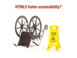 HTML5 hates accessibility?
 