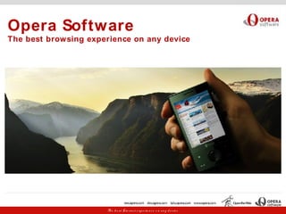 Opera Software
The best browsing experience on any device




                       Th e b e st I te rn e t e xp e rie n c e o n a n y d e v ic e
                                   n
 