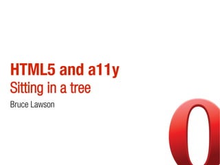 HTML5 and a11y
Sitting in a tree
Bruce Lawson
 