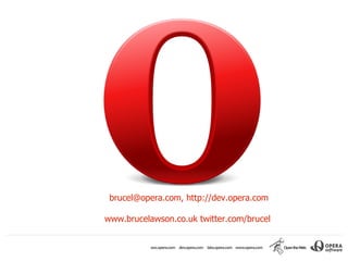 brucel@opera.com, http://dev.opera.com

www.brucelawson.co.uk twitter.com/brucel
 