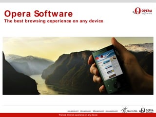 Opera Software
The best browsing experience on any device




                       The best Internet experience on any device
 