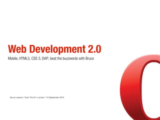 Web Development 2.0
Mobile, HTML5, CSS 3, DAP; beat the buzzwords with Bruce




 Bruce Lawson / Over The Air / London / 1...