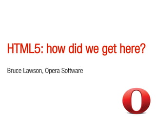 HTML5: how did we get here?
Bruce Lawson, Opera Software
 