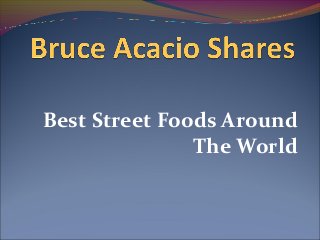 Best Street Foods Around 
The World 
 