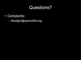 Questions?
● Complaints:
– bbadger@openskills.org
 