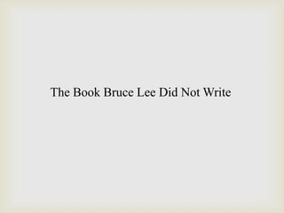 The Book Bruce Lee Did Not Write
 