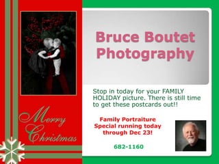 Bruce Boutet Photography Stop in today for your FAMILY HOLIDAY picture. There is still time to get these postcards out!! Family Portraiture Special running today through Dec 23!  682-1160 