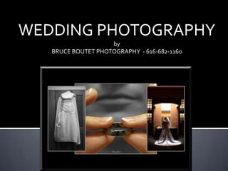 WEDDING PHOTOGRAPHY  by BRUCE BOUTET PHOTOGRAPHY  - 616-682-1160 