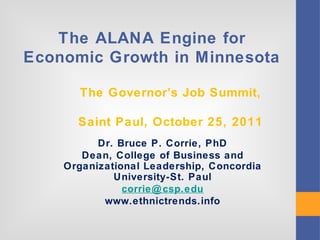 The ALANA Engine for Economic Growth in Minnesota ,[object Object],[object Object],[object Object],[object Object],The Governor’s Job Summit,  Saint Paul, October 25, 2011 