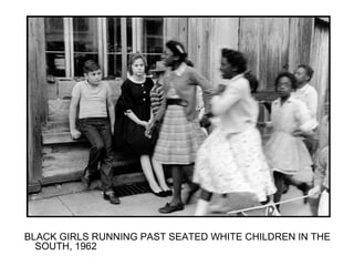 BLACK GIRLS RUNNING PAST SEATED WHITE CHILDREN IN THE
  SOUTH, 1962
 