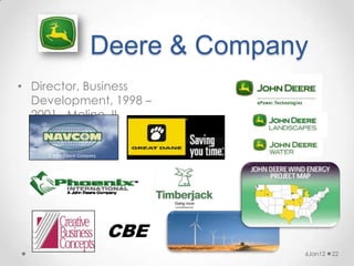 Deere & Company
• Director, Business
  Development, 1998 –
  2001, Moline, IL




             CBE
                         6Jan12   22
 