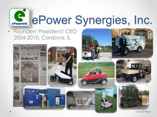 ePower Synergies, Inc.
• Founder/ President/ CEO
  2004-2010, Cordova, IL




                            6Jan12   26
 