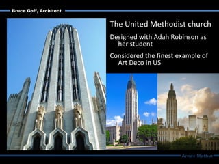 The United Methodist church
Arnav Mathur
Bruce Goff, Architect
Designed with Adah Robinson as
her student
Considered the finest example of
Art Deco in US
 