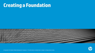 © Copyright 2015 Hewlett-Packard Development Company, L.P. The information contained herein is subject to change without notice.
CreatingaFoundation
 