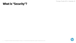 © Copyright 2015 Hewlett-Packard Development Company, L.P. The information contained herein is subject to change without notice.5
IT-oLogy Trends 2015 –Columbia, SC
What is “Security”?
 