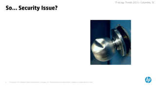 © Copyright 2015 Hewlett-Packard Development Company, L.P. The information contained herein is subject to change without notice.9
IT-oLogy Trends 2015 –Columbia, SC
So… Security Issue?
 