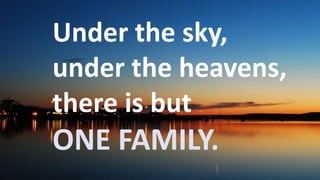 Before God we are
all equally wise -
and equally
foolish.
Under the sky,
under the heavens,
there is but
ONE FAMILY.
 
