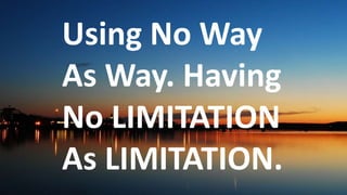 Before God we are
all equally wise -
and equally
foolish.
Using No Way
As Way. Having
No LIMITATION
As LIMITATION.
 