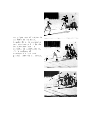 un golpe con el canto de
ta
B.
na
ho.
la mano de su bra20
izquierdo a la gargan
del asaltante A y le da
un puñetazo con la
derecha al asaltante
(5) Y golpea al
asaltante C con u
patada lateral al pec
 