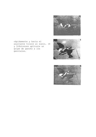 rápidamente y hacia el
altante tírale al suelo. (4
5)Entonces aplícale un
lpe de gancho a los
nitales.
as
y
go
ge
 