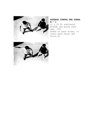 DEFENSA CONTRA UNA PORRA.
N.° 1
(1 y 2) El asaltante
so atrás, lo
blande una porra ante
Lee. (35)
Dando un pa
justo para hacer que
falle el
 