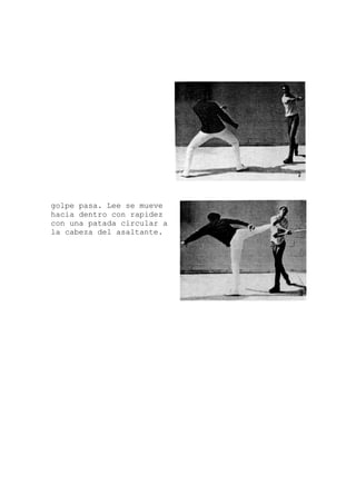 golpe pasa. Lee se mueve
hacia dentro con rapidez
con una patada circular a
la cabeza del asaltante.
 