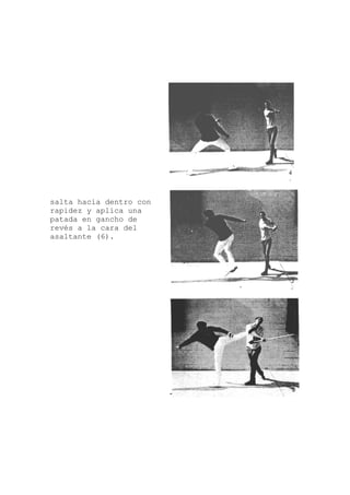 salta hacia dentro con
rapidez y aplica una
patada en gancho de
revés a la cara del
asaltante (6).
 