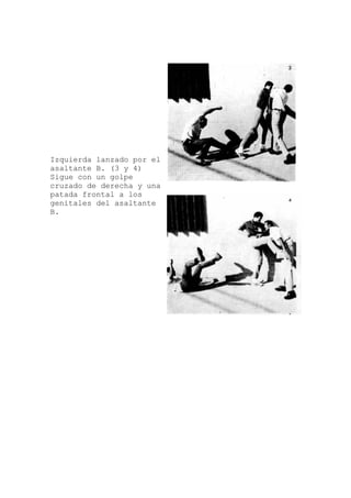 Izquierda lanzado por el
una
e
asaltante B. (3 y 4)
Sigue con un golpe
cruzado de derecha y
patada frontal a los
genitales del asaltant
B.
 