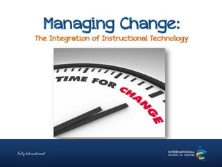 Managing Change:
The Integration of Instructional Technology
 
