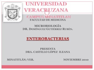 FACULTAD DE MEDICINA

               MICROBIOLOGÍA
         DR. DOMÍNGUEZ GUTIÉRREZ RUBÉN.




                   PRESENTA
          DRA. CASTILLO LÓPEZ ILEANA

MINATITLÁN; VER.                 NOVIEMBRE 2010
 