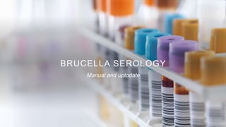 BRUCELLA SEROLOGY
Manual and uptodate
 