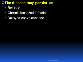 The disease may persist as
 Relapse
 Chronic localized infection
 Delayed convalescence
Aboubakr Elnashar
 