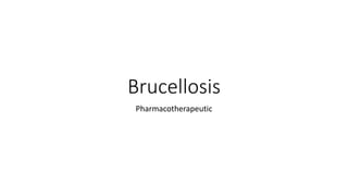 Brucellosis
Pharmacotherapeutic
 
