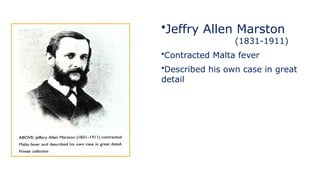 •Jeffry Allen Marston
(1831-1911)
•Contracted Malta fever
•Described his own case in great
detail
 
