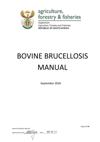 Page 1 of 54
Bovine Brucellosis Manual
Approved by DAH:________________ Date:________________
BOVINE BRUCELLOSIS
MANUAL
September 2016
 