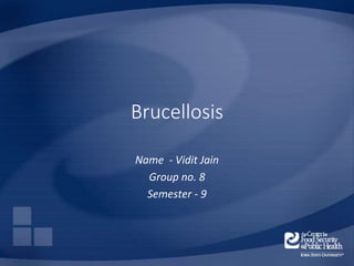 Brucellosis
Name - Vidit Jain
Group no. 8
Semester - 9
 