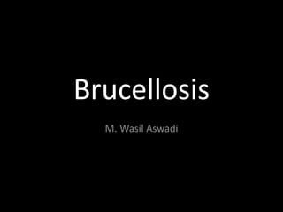 Brucellosis
M. Wasil Aswadi
 