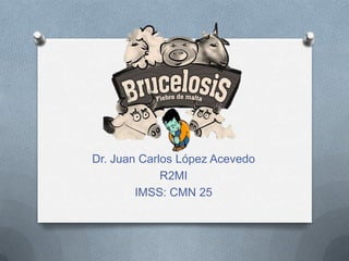 Dr. Juan Carlos López Acevedo R2MI IMSS: CMN 25 